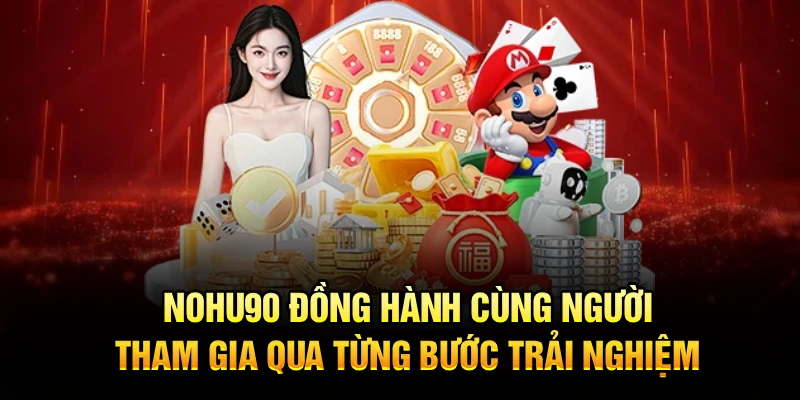 Nohu90 đồng hành cùng người tham gia qua từng bước trải nghiệm