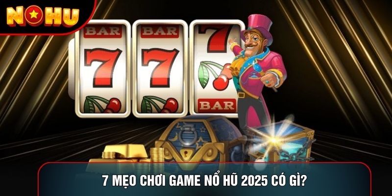 7 mẹo chơi game nổ hũ 2025 có gì? 7 mẹo chơi game nổ hũ 2025 có gì?