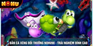 Bắn Cá Xèng Đổi Thưởng Nohu90 - Trải Nghiệm Đỉnh Cao