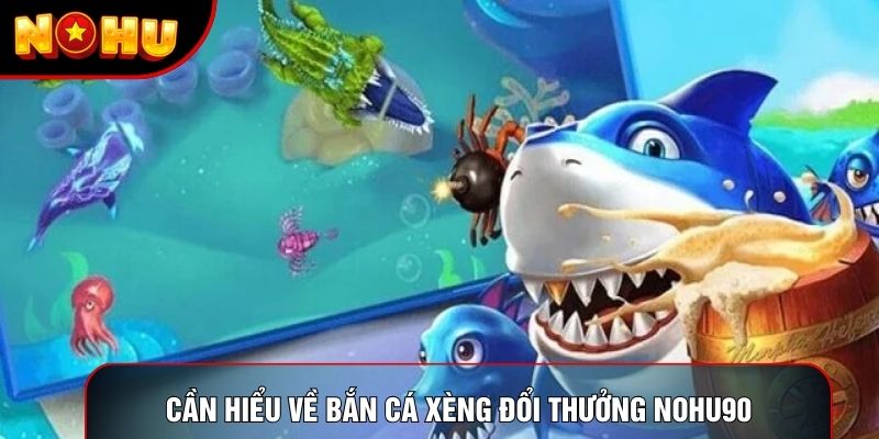 Cần hiểu về bắn cá xèng đổi thưởng nohu90 Cần hiểu về bắn cá xèng đổi thưởng nohu90