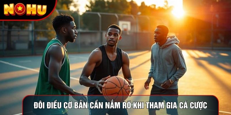 Đôi điều cơ bản cần nắm rõ khi tham gia cá cược bóng rổ Đôi điều cơ bản cần nắm rõ khi tham gia cá cược bóng rổ