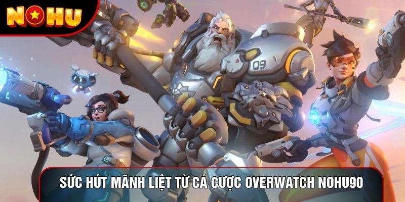 Sức hút mãnh liệt từ cá cược Overwatch Nohu90 Sức hút mãnh liệt từ cá cược Overwatch Nohu90