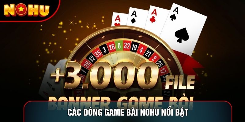 Các dòng game bài Nohu nổi bật Các dòng game bài Nohu nổi bật