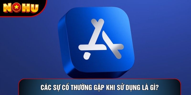 Các sự cố thường gặp khi sử dụng là gì? Các sự cố thường gặp khi sử dụng là gì?
