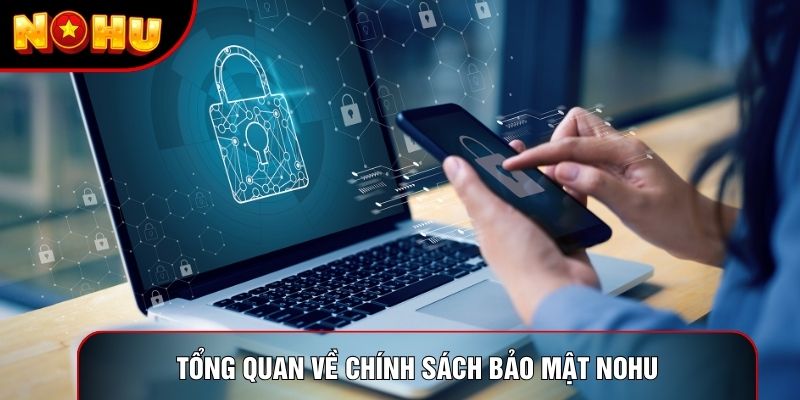 Tổng quan về chính sách bảo mật Nohu Tổng quan về chính sách bảo mật Nohu