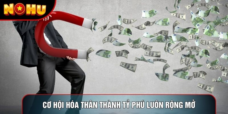 Cơ hội hóa thân thành tỷ phú luôn rộng mở Cơ hội hóa thân thành tỷ phú luôn rộng mở