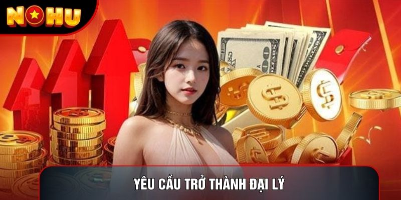 Yêu cầu trở thành đại lý Yêu cầu trở thành đại lý
