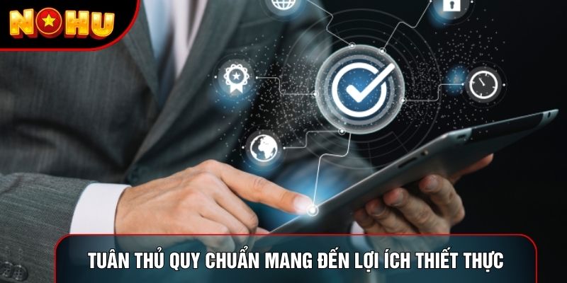 Tuân thủ quy chuẩn mang đến lợi ích thiết thực nhất Tuân thủ quy chuẩn mang đến lợi ích thiết thực nhất