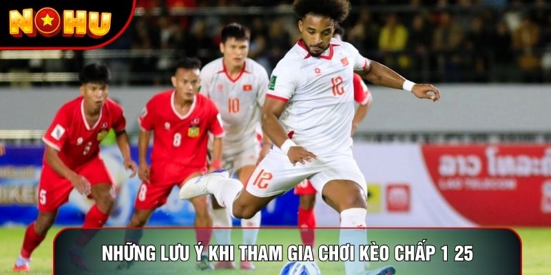Những lưu ý khi tham gia chơi kèo chấp 1 25 Những lưu ý khi tham gia chơi kèo chấp 1 25