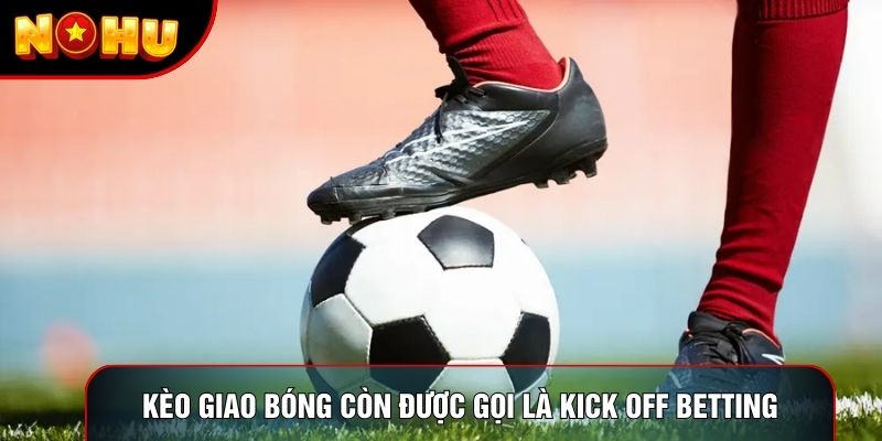 Kèo giao bóng còn được gọi là kick off betting Kèo giao bóng còn được gọi là kick off betting