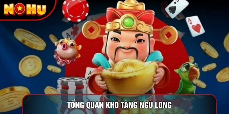 Tổng quan kho tàng ngũ long Tổng quan kho tàng ngũ long