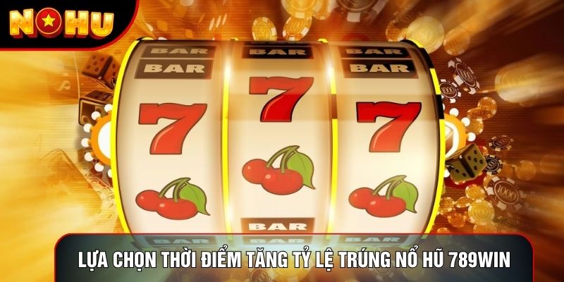 Lựa chọn thời điểm tăng tỷ lệ trúng nổ hũ 789win Lựa chọn thời điểm tăng tỷ lệ trúng nổ hũ 789win