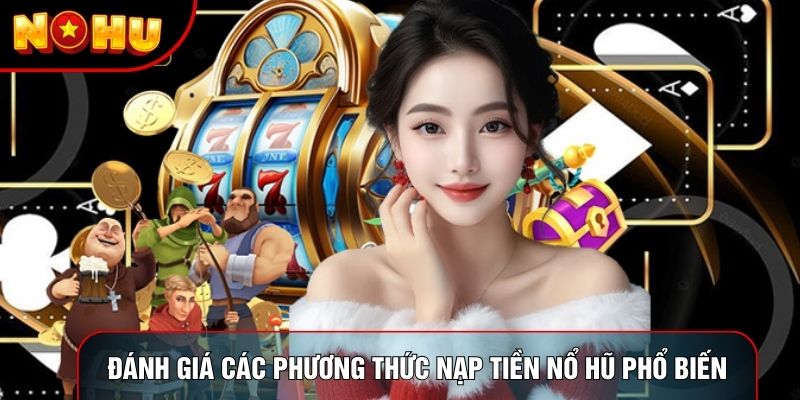 Đánh giá các phương thức nạp tiền nổ hũ phổ biến Đánh giá các phương thức nạp tiền nổ hũ phổ biến
