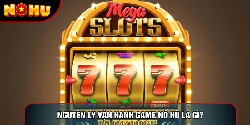 Nguyên lý vận hành game nổ hũ là gì? Nguyên lý vận hành game nổ hũ là gì?