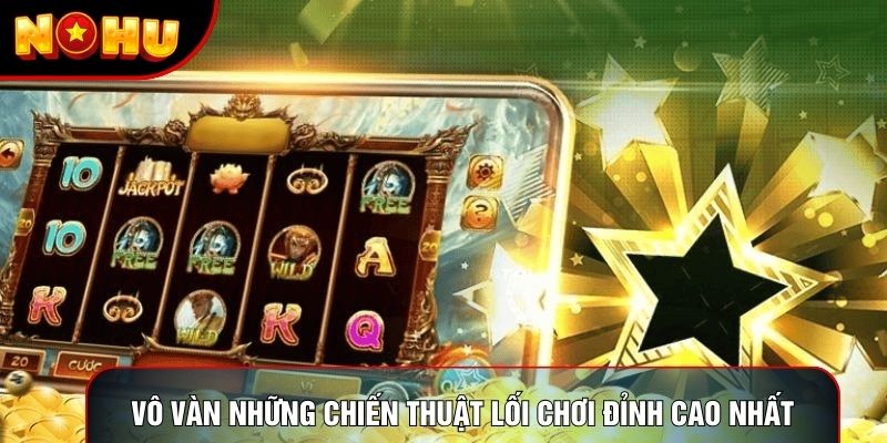 Vô vàn những chiến thuật lối chơi đỉnh cao nhất Vô vàn những chiến thuật lối chơi đỉnh cao nhất