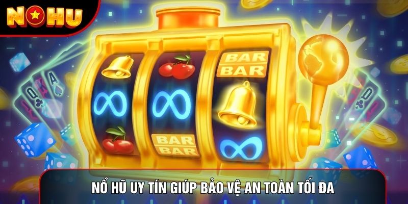 Nổ hũ uy tín giúp bảo vệ an toàn tối đa Nổ hũ uy tín giúp bảo vệ an toàn tối đa