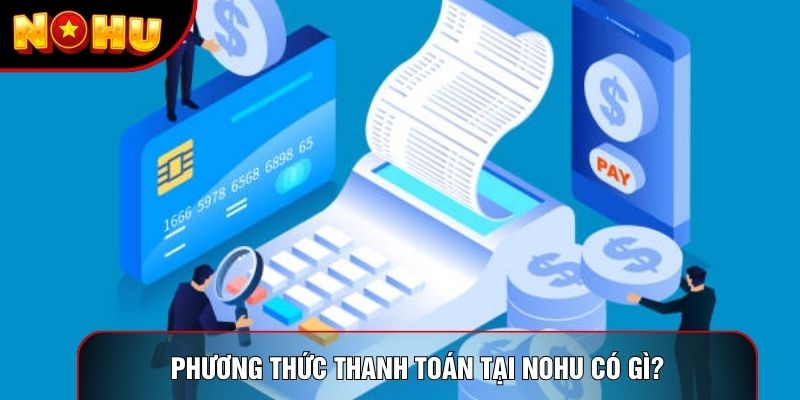 Phương thức thanh toán tại nohu có gì? Phương thức thanh toán tại nohu có gì?