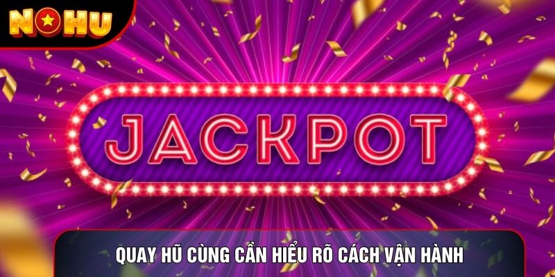Quay hũ cùng cần hiểu rõ cách vận hành Quay hũ cùng cần hiểu rõ cách vận hành