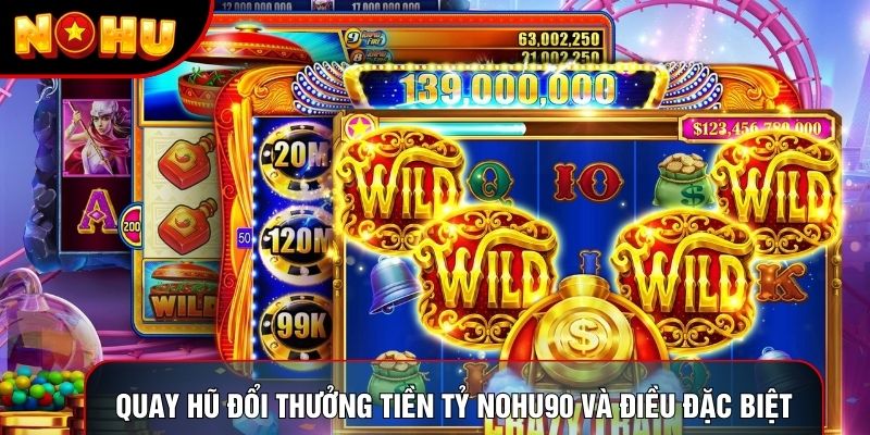 Quay hũ đổi thưởng tiền tỷ nohu90 và điều đặc biệt Quay hũ đổi thưởng tiền tỷ nohu90 và điều đặc biệt