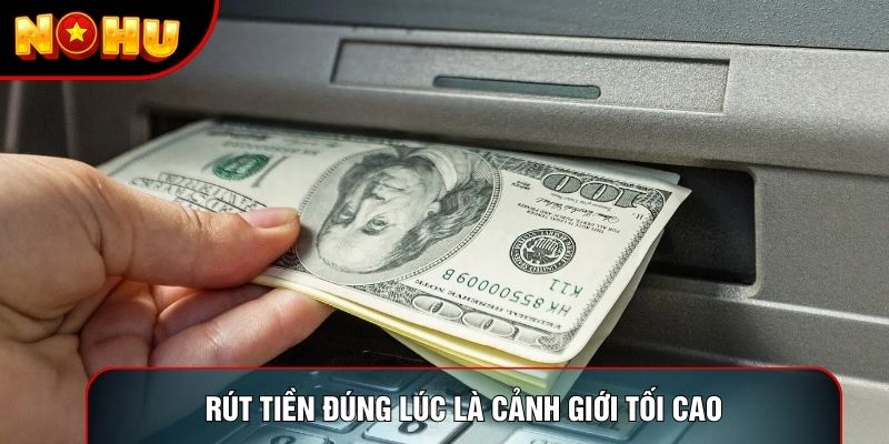 Rút tiền đúng lúc là cảnh giới tối cao Rút tiền đúng lúc là cảnh giới tối cao