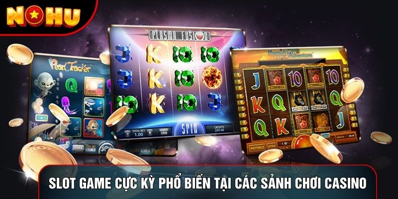 Slot Game cực kỳ phổ biến tại các sảnh chơi casino Slot Game cực kỳ phổ biến tại các sảnh chơi casino