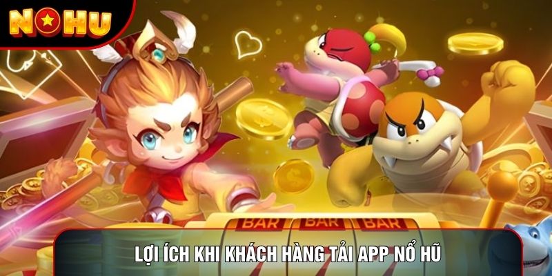 Lợi ích khi khách hàng tải app nổ hũ Lợi ích khi khách hàng tải app nổ hũ
