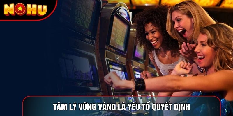 Tâm lý vững vàng là yếu tố quyết định Tâm lý vững vàng là yếu tố quyết định