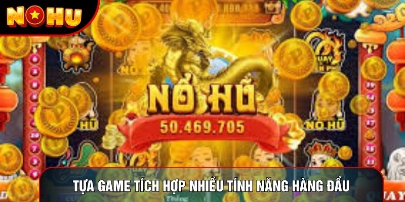 Tựa game tích hợp nhiều tính năng hàng đầu Tựa game tích hợp nhiều tính năng hàng đầu