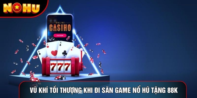 Vũ khí tối thượng khi đi săn game nổ hũ tặng 88k Vũ khí tối thượng khi đi săn game nổ hũ tặng 88k